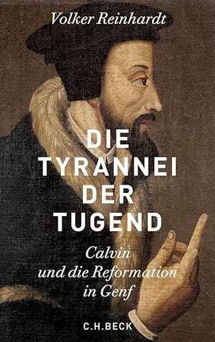 Die Tyrannei der Tugend: Calvin und die Reformation in Genf Die Tyrannei der Tugend: Calvin und die Reformation in Genf von Beck C. H.