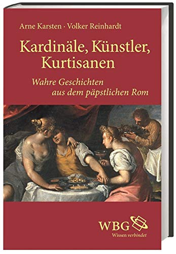 Kardinäle, Künstler, Kurtisanen: Wahre Geschichten aus dem päpstlichen Rom Kardinäle, Künstler, Kurtisanen: Wahre Geschichten aus dem päpstlichen Rom