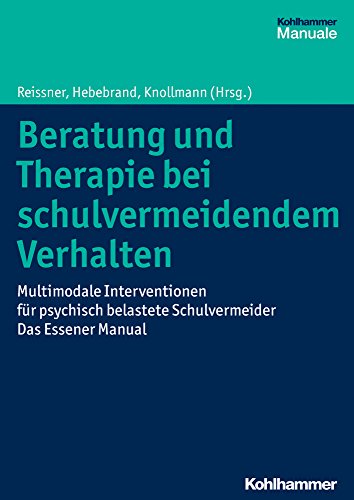 Beratung und Therapie bei schulvermeidendem Verhalten: Multimodale Interventionen für psychisch belastete Schulvermeider - das Essener Manual von Kohlhammer W.
