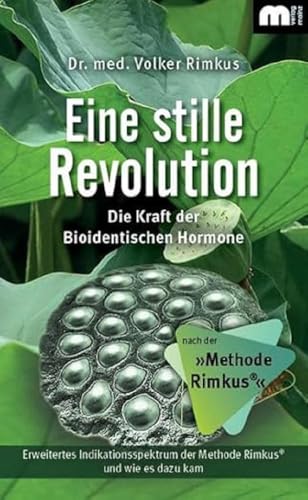 Eine stille Revolution: Die Kraft der Bioidentischen Hormone nach der »Methode Rimkus« Eine stille Revolution: Die Kraft der Bioidentischen Hormone nach der »Methode Rimkus«
