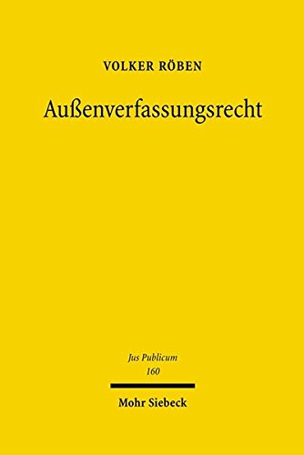 Außenverfassungsrecht: Eine Untersuchung zur auswärtigen Gewalt des offenen Staates (Jus Publicum, Band 160)