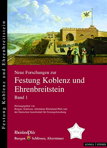 Neue Forschungen zur Festung Koblenz und Ehrenbreitstein: Hrsg. v. Burgen, Schlösser, Altertümer Rheinland-Pfalz u. d. Deutschen Gesellschaft für ... zur Festung Koblenz-Ehrenbreitstein, Band 1)