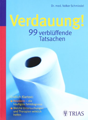 Verdauung! 99 verblüffende Tatsachen: Endlich Klartext: - Reizdarm - die häufigste Fehldiagnose von TRIAS