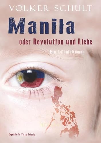 Manila oder Revolution und Liebe: Ein Kolonialroman von Engelsdorfer Verlag