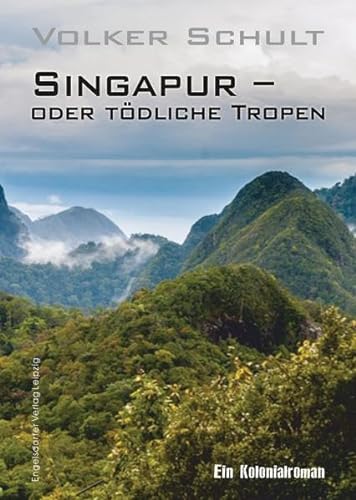 Singapur - oder tödliche Tropen: Ein Kolonialroman von Engelsdorfer Verlag