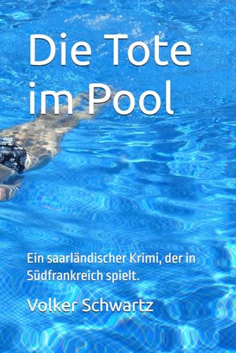 Die Tote im Pool: Ein saarländischer Krimi, der in Südfrankreich spielt.