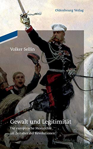Gewalt und Legitimität: Die europäische Monarchie im Zeitalter der Revolutionen von Walter de Gruyter