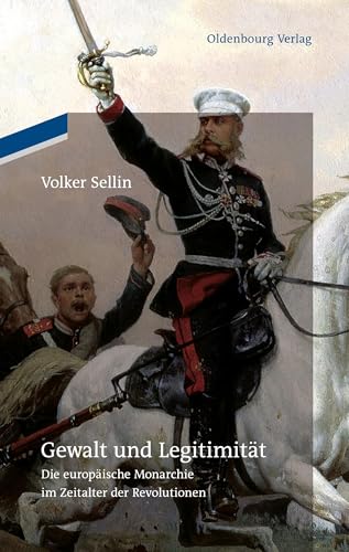 Gewalt und Legitimität: Die europäische Monarchie im Zeitalter der Revolutionen von De Gruyter Oldenbourg