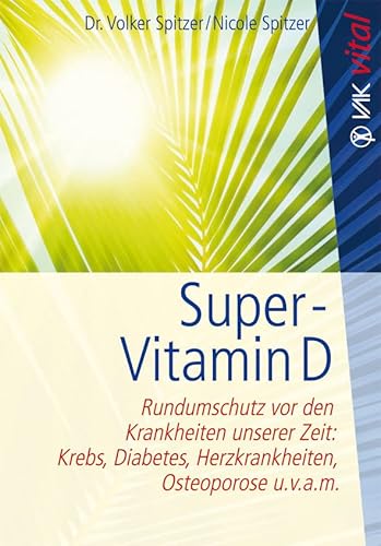 Super-Vitamin D: Rundumschutz vor den Krankheiten unserer Zeit: Krebs, Diabetes, Herzkrankheiten, Osteoporose u.v.a.m. (vak vital) von VAK Verlags GmbH