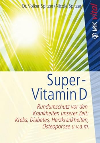 Super-Vitamin D: Rundumschutz vor den Krankheiten unserer Zeit: Krebs, Diabetes, Herzkrankheiten, Osteoporose u.v.a.m. (vak vital)