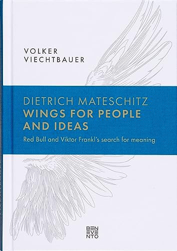 Dietrich Mateschitz: Wings for People and Ideas: Red Bull and Viktor Frankl’s search for meaning Dietrich Mateschitz: Wings for People and Ideas: Red Bull and Viktor Frankl’s search for meaning
