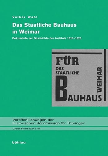 Das Staatliche Bauhaus in Weimar: Dokumente zur Geschichte des Instituts 1919-1926 (Veröffentlichungen der Historischen Kommission für Thüringen, Grosse Reihe, Band 15)