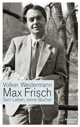 Max Frisch: Sein Leben, seine Bücher von Kiepenheuer & Witsch GmbH