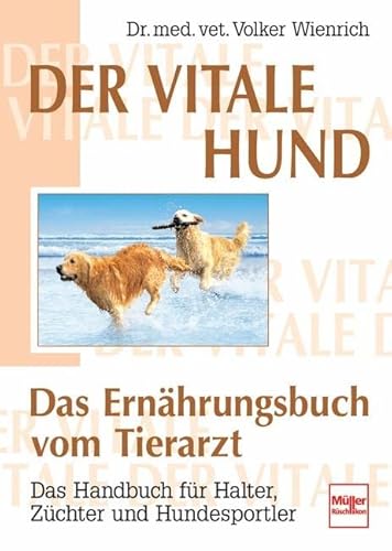 Der vitale Hund - Das Ernährungsbuch vom Tierarzt: Das Handbuch für Halter, Züchter und Hundesportler von Mller Rschlikon