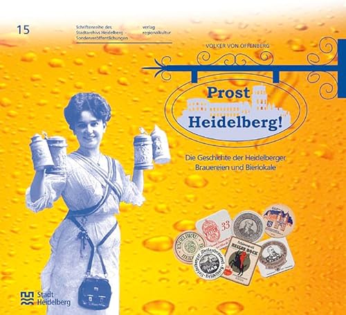 Prost Heidelberg! - Sonderveröffentlichung 15 . Die Geschichte der Heidelberger Brauereien und Bierlokale (Sonderveröffentlichungen des Stadtarchivs Heidelberg)