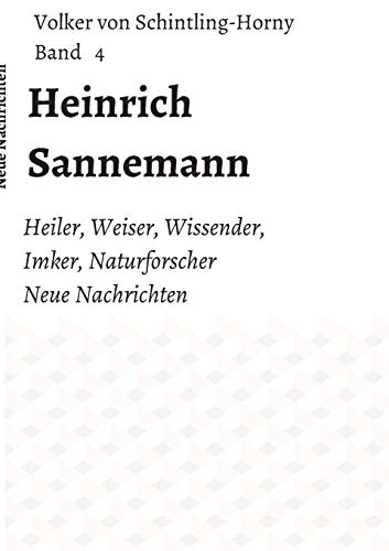 Heinrich Sannemann: Heiler, Weiser, Wissender, Imker, Naturforscher. Neue Nachrichten Band 4 (Heinrich Sannemanns)