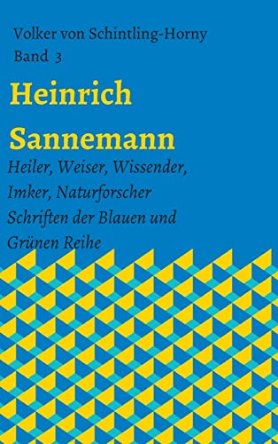 Heinrich Sannemann: Heiler, Weiser, Wissender, Imker, Naturforscher. Schriften der Blauen und Grünen Reihe Band 3 (Schriften Heinrich Sannemann)