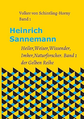 Heinrich Sannemann: Heiler, Weiser, Wissender, Imker, Naturforscher. Band 1 der Gelben Reihe (Schriften Heinrich Sannemanns) von tredition