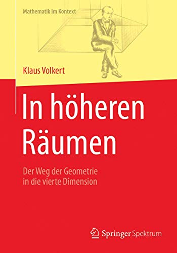 In höheren Räumen: Der Weg der Geometrie in die vierte Dimension (Mathematik im Kontext)