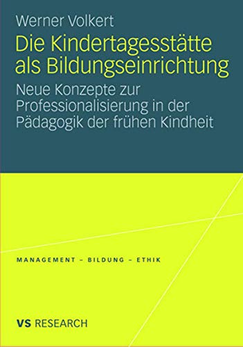 Die Kindertagesstätte Als Bildungseinrichtung: Neue Konzepte zur Professionalisierung in der Pädagogik der frühen Kindheit (Management - Bildung - Ethik) (German Edition) von VS Verlag für Sozialwissenschaften