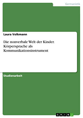 Die nonverbale Welt der Kinder. Körpersprache als Kommunikationsinstrument Die nonverbale Welt der Kinder. Körpersprache als Kommunikationsinstrument