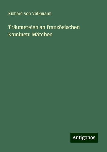 Träumereien an französischen Kaminen: Märchen von Antigonos Verlag