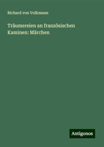 Träumereien an französischen Kaminen: Märchen von Antigonos Verlag