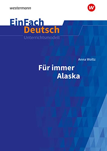 EinFach Deutsch Unterrichtsmodelle: Anna Woltz: Für immer Alaska Klassen 5 - 7