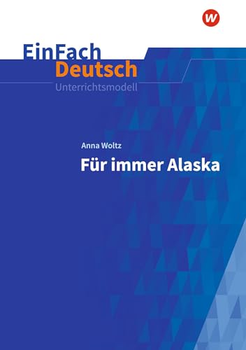 EinFach Deutsch Unterrichtsmodelle: Anna Woltz: Für immer Alaska Klassen 5 - 7 von Schöningh