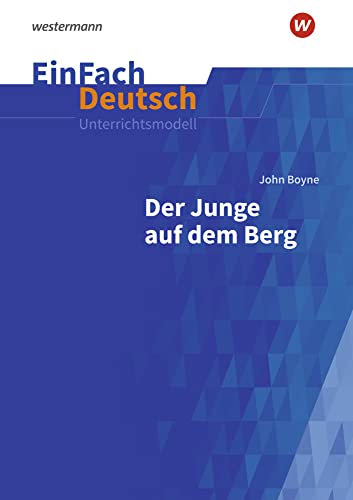 EinFach Deutsch Unterrichtsmodelle: John Boyne: Der Junge auf dem Berg Klassen 7 - 9 von Westermann Bildungsmedien Verlag GmbH