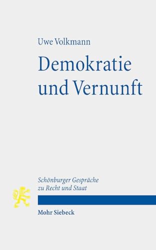 Demokratie und Vernunft: Zugleich ein Beitrag über den Zusammenhang von politischer Theorie und Verfassung. Schönburger Gespräche zu Recht und Staat