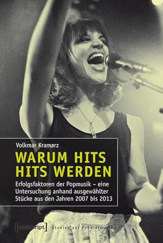 Warum Hits Hits werden: Erfolgsfaktoren der Popmusik. Eine Untersuchung erfolgreicher Songs und exemplarischer Eigenproduktionen (Studien zur Popularmusik)