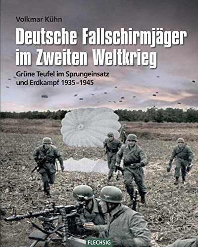 Deutsche Fallschirmjäger im Zweiten Weltkrieg: Grüne Teufel im Sprungeinsatz und Erdkampf 1935-1945 (Flechsig - Geschichte/Zeitgeschichte) von Flechsig Verlag