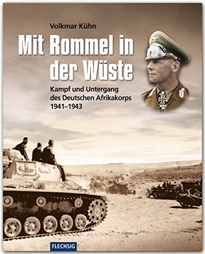 Mit Rommel in der Wüste: Kampf und Untergang des Deutschen Afrikakorps 1941-1943 (Flechsig - Geschichte/Zeitgeschichte)