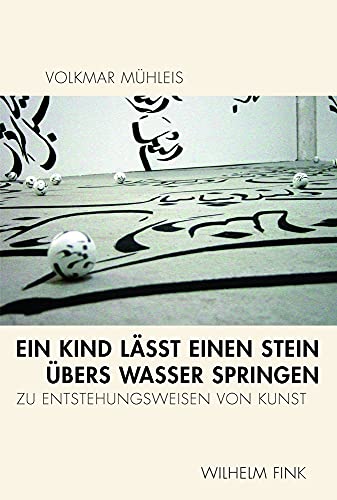 Ein Kind lässt einen Stein übers Wasser springen. Zu Entstehungsweisen von Kunst von WILHELM FINK VERLAG