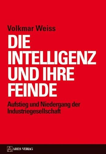 Die Intelligenz und ihre Feinde: Aufstieg und Niedergang der Industriegesellschaft von ARES Verlag