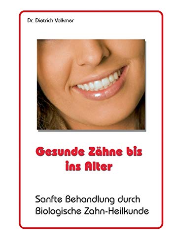 Gesunde Zähne bis ins Alter: Sanfte Behandlung durch biologische Zahn-Heilkunde von Books on Demand GmbH