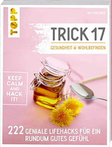 Trick 17 - Gesundheit & Wohlbefinden: 222 geniale Lifehacks für ein rundum gutes Gefühl von TOPP
