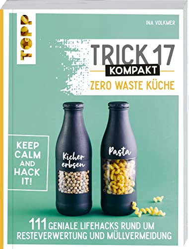 Trick 17 kompakt - Zero Waste Küche: 111 geniale Lifehacks rund um Resteverwertung, Müllvermeidung, Aufbewahrung, Lebensmittel anbauen, Kräuter ziehen, Ressourcen schonen Trick 17 kompakt - Zero Waste Küche: 111 geniale Lifehacks rund um Resteverwertung, Müllvermeidung, Aufbewahrung, Lebensmittel anbauen, Kräuter ziehen, Ressourcen schonen