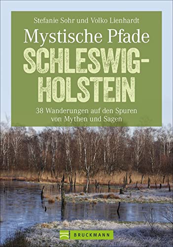 Mystische Pfade Schleswig-Holstein: 38 Wanderungen auf den Spuren von Mythen und Sagen in einem Wanderführer; Mystische Wanderungen und Sagenwanderungen. Mit GPS-Tracks zum Download (Erlebnis Wandern)