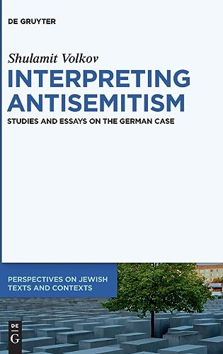 Interpreting Antisemitism: Studies and Essays on the German Case (Perspectives on Jewish Texts and Contexts, 23)