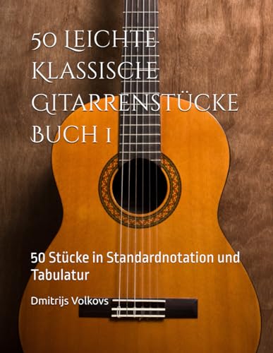 50 Leichte Klassische Gitarrenstücke Buch 1: 50 Stücke in Standardnotation und Tabulatur von Independently published