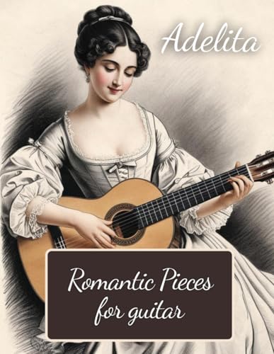Adelita. Romantic Pieces for Guitar: 40 Pieces in Standard Notation and Tablature von Independently published