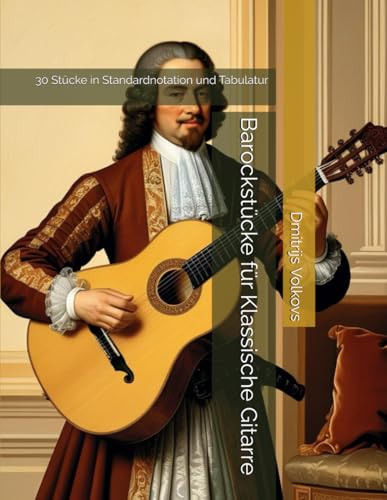 Barockstücke für Klassische Gitarre: 30 Stücke in Standardnotation und Tabulatur von Independently published