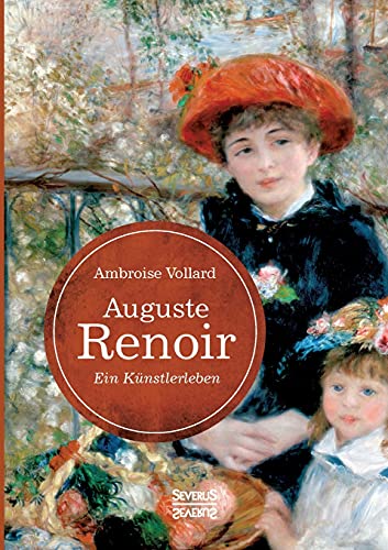 Auguste Renoir. Ein Künstlerleben: mit zahlreichen Abbildungen, Gesprächsnotizen und Zeichnungen von Severus