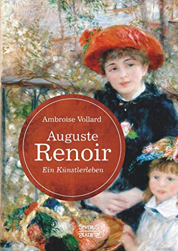 Auguste Renoir. Ein Künstlerleben: mit zahlreichen Abbildungen, Gesprächsnotizen und Zeichnungen von Severus