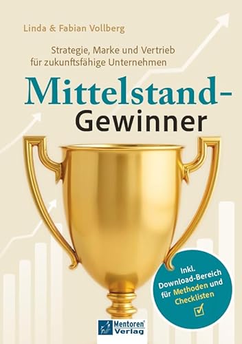 Mittelstand-Gewinner: Strategie, Marke und Vertrieb für zukunftsfähige Unternehmen Mittelstand-Gewinner: Strategie, Marke und Vertrieb für zukunftsfähige Unternehmen von Mentoren-Media-Verlag