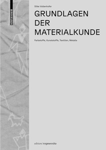 Grundlagen der Materialkunde: Farbstoffe, Kunststoffe, Textilien, Metalle (Edition Angewandte)