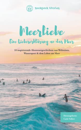 Meerliebe – Eine Liebeserklärung an das Meer: 10 inspirierende Abenteuergeschichten von Weltreisen, Wassersport & dem Leben am Meer