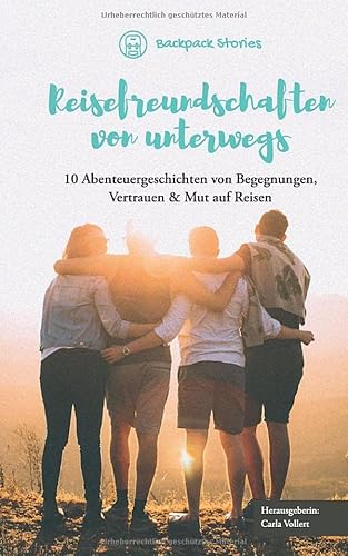 Reisefreundschaften von unterwegs - 10 Abenteuergeschichten von Begegnungen, Vertrauen & Mut auf Reisen von Independently published